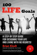 100 Life Goals: A Step by Step Guide for Designing Your Life and Living with No Regrets!
