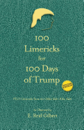 100 Limericks for 100 Days of Trump: With Limericks from the Other Side of the Aisle