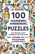 100 Maddening Mindbending Puzzles: Logic problems, maths conundrums and word games