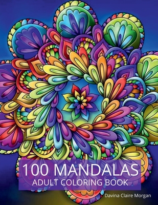 100 Mandalas Adult Coloring Book: New Edition Of Stress Relieving Mandala Designs For Adults Beautiful Mandalas For Stress Relief An - Davina Claire Morgan