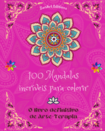 100 Mandalas incrveis para colorir: O livro definitivo de Arte-Terapia Arte para um relaxamento total e criatividade: Maravilhosos desenhos de mandalas fonte de harmonia infinita e energia divina