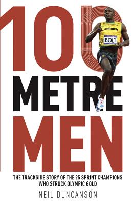 100 Metre Men: The Trackside Story of the 25 Sprint Champions Who Struck Olympic Gold - Poolman, Jeremy