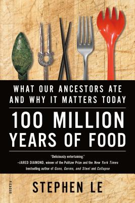 100 Million Years of Food: What Our Ancestors Ate and Why It Matters Today - Le, Stephen