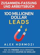 100 Millionen Dollar Leads Zusammen-fassung und Arbeitsbuch: Wie Sie Fremde dazu bringen, Ihre Sachen kaufen zu wollen