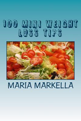 100 Mini Weight Loss Tips: Useful Advice For Those Who Want To Lose Weight Permanently - Georgoulas, Lazaros (Editor), and Markella, Maria