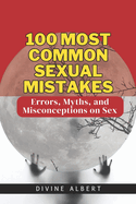 100 Most Common Sexual Mistakes: Errors, Myths, and Misconceptions on Sex