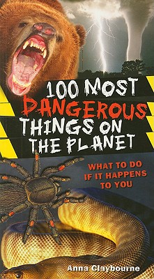 100 Most Dangerous Things on the Planet - Claybourne, Anna