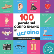 100 parole sul corpo umano in Ucraino: Libro illustrato bilingue per bambini: Italiano / Ucraino con pronuncia