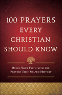 100 Prayers Every Christian Should Know: Build Your Faith with the Prayers That Shaped History