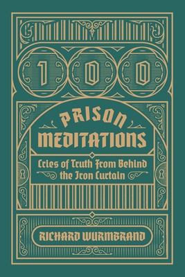 100 Prison Meditations: Cries of Truth From Behind the Iron Curtain - Wurmbrand, Richard