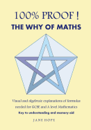 100% Proof! the Why of Maths: Visual and Algebraic Explanations of Formulas Needed for Gcse and a Level Mathematics( Black and White )