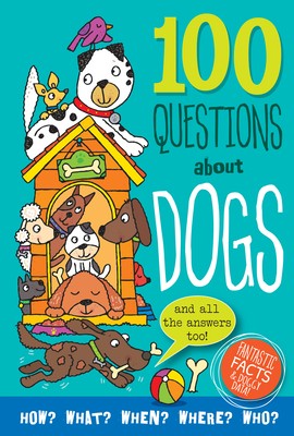 100 Questions about Dogs: Fantastic Facts and Doggy Data - 