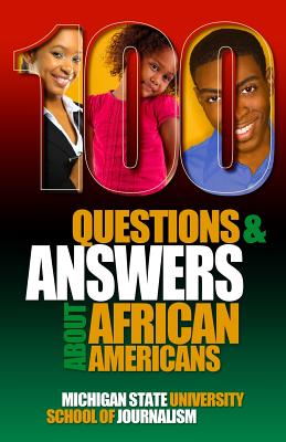 100 Questions and Answers About African Americans: Basic research about African American and Black identity, language, history, culture, customs, politics and issues of health, wealth, education, racism and criminal justice - Michigan State School of Journalism, and Smitherman, Geneva, Professor (Guest editor), and Dagbovie, Pero Gaglo (Guest editor)