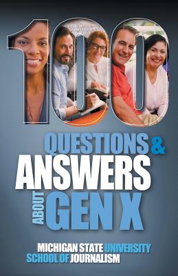 100 Questions and Answers About Gen X Plus 100 Questions and Answers About Millennials: Forged by economics, technology, pop culture and work - Michigan State School of Journalism, and Wang, Cynthia (Introduction by)