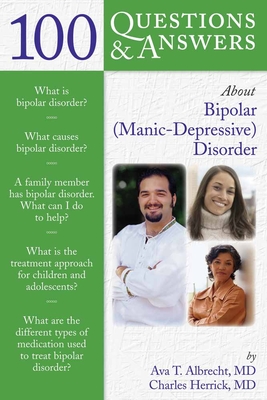 100 Questions & Answers about Bipolar (Manic-Depressive) Disorder - Albrecht, Ava T, and Herrick, Charles