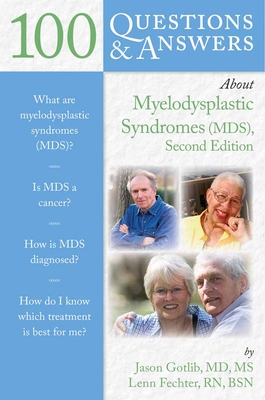 100 Questions & Answers about Myelodysplastic Syndromes - Gotlib, Jason, and Fechter, Lenn