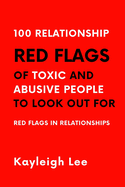 100 Relationship RED FLAGS of Toxic and Abusive People to Look Out For: Red Flags in Relationships - This Book Supports You In Avoiding Abusive Relationships