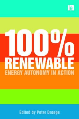 100% Renewable: Energy Autonomy in Action - Droege, Peter (Editor)