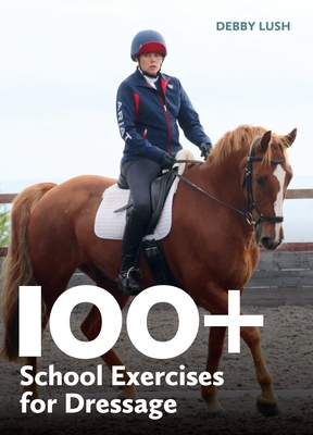 100+ School Exercises for Dressage - Lush, Debby
