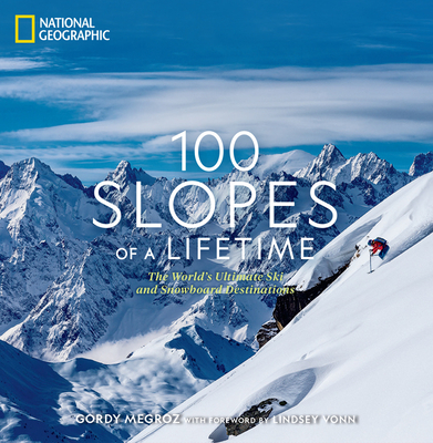 100 Slopes of a Lifetime: The World's Ultimate Ski and Snowboard Destinations - Megroz, Gordy