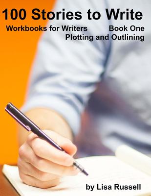100 Stories to Write: Workbooks for Writers - #1 Plotting with an Outline - Russell, Lisa, Dr.