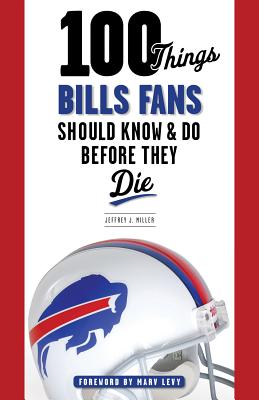 100 Things Bills Fans Should Know & Do Before They Die - Miller, Jeffrey J, MD