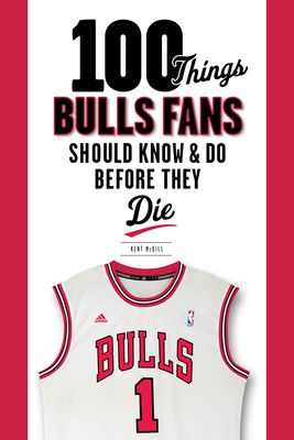 100 Things Bulls Fans Should Know & Do Before They Die - MCDILL, Kent