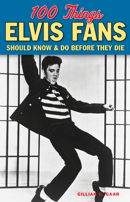 100 Things Elvis Fans Should Know & Do Before They Die - Gaar, Gillian G