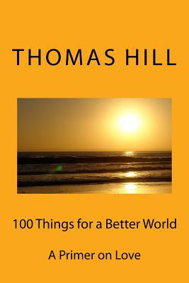 100 Things for a Better World: A Primer on Love - Hill, Thomas