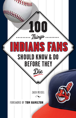 100 Things Indians Fans Should Know & Do Before They Die - Meisel, Zack
