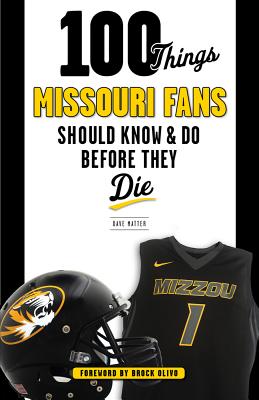 100 Things Missouri Fans Should Know and Do Before They Die - Matter, Dave, and Olivo, Brock (Foreword by)