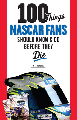 100 Things NASCAR Fans Should Know & Do Before They Die - Hembree, Mike