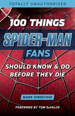100 Things Spider-Man Fans Should Know & Do Before They Die - Ginocchio, Mark, and DeFalco, Tom (Foreword by)