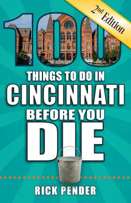 100 Things to Do in Cincinnati Before You Die, 2nd Edition - Pender, Rick