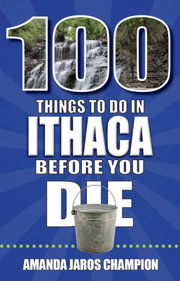 100 Things to Do in Ithaca Before You Die - Jaros Champion, Amanda