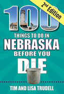 100 Things to Do in Nebraska Before You Die, 2nd Edition