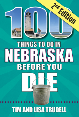100 Things to Do in Nebraska Before You Die, 2nd Edition - Trudell, Tim And Lisa