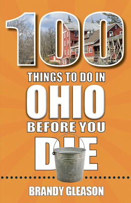 100 Things to Do in Ohio Before You Die - Gleason, Brandy