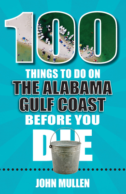 100 Things to Do on the Alabama Gulf Coast Before You Die - Mullen, John