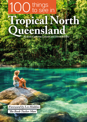100 Things To See In Tropical North Queensland - Lawson, Catherine, and Bristow, David