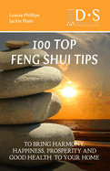 100 Top Feng Shui Tips: To Bring Harmony, Happiness, Prosperity and Good Health to Your Home