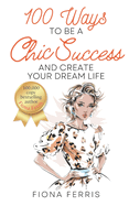 100 Ways to Be a Chic Success and Create Your Dream Life