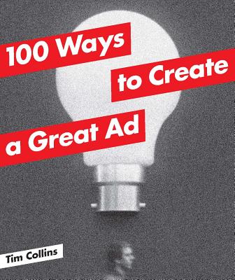 100 Ways to Create a Great Ad - Collins, Tim