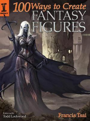 100 Ways to Create Fantasy Figures - Tsai, Francis