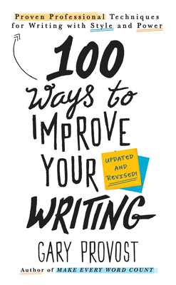 100 Ways to Improve Your Writing (Updated): Proven Professional Techniques for Writing with Style and Power - Provost, Gary