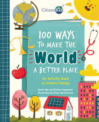 100 Ways to Make the World a Better Place: An Activity Book to Inspire Change - Ng, Karen, and Liepmann, Kirsten