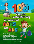 100 Wege zur Untersttzung von Kindern mit ADHS und ADS: Spiele, bungen und Strategien, um die Konzentration zu trainieren, Strken hervorzuheben und die schulischen Leistungen zu verbessern