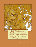 100 Worksheets - Finding Face Values with 6 Digit Numbers: Math Practice Workbook