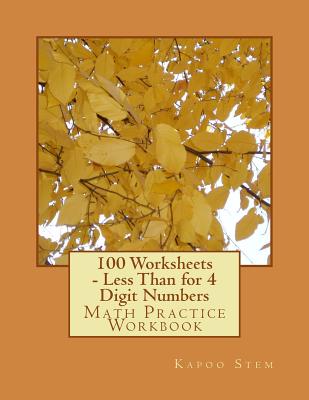 100 Worksheets - Less Than for 4 Digit Numbers: Math Practice Workbook - Stem, Kapoo