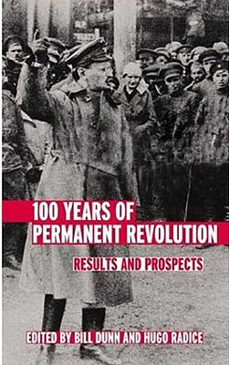 100 Years of Permanent Revolution: Results and Prospects - Dunn, Bill (Editor), and Radice, Hugo (Editor)